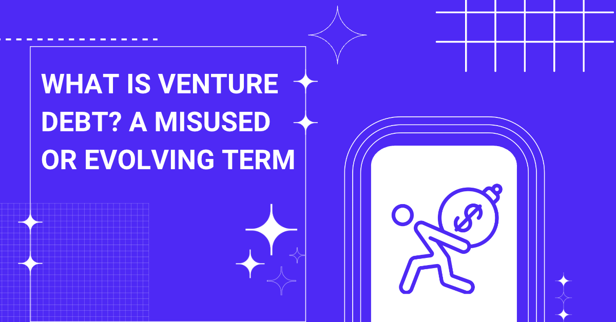 What is venture debt? A misused or Evolving Term