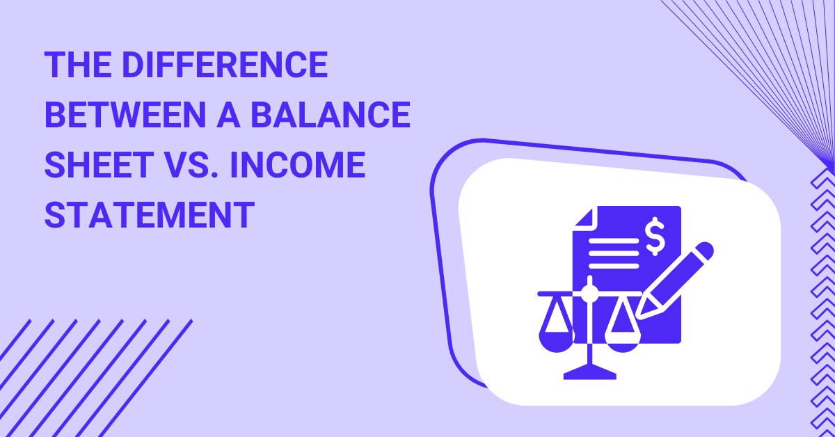 BLOG - the Difference Between a Balance Sheet vs. Income Statement