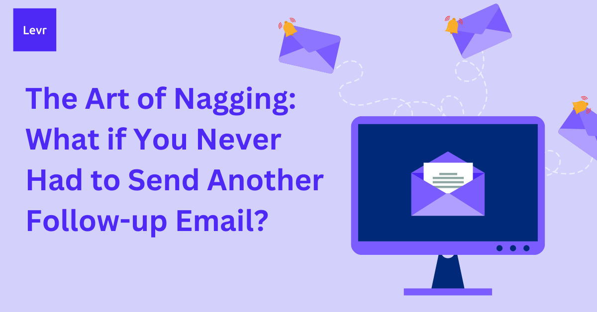 The Art of Nagging: What if You Never Had to Send Another Follow-up Email?